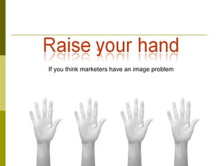 If you think marketers have an image problem
 