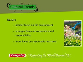 Cultural Trends


Nature
   • greater focus on the environment

   • stronger focus on corporate social
     responsibility

   • more focus on sustainable measures




              : “Respecting the World Around Us”
 