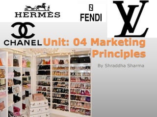 Unit: 04 Marketing
Principles
By Shraddha Sharma
 