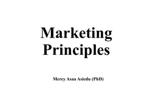 Marketing
Principles
Mercy Asaa Asiedu (PhD)
 