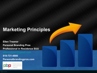 Marketing Principles
Ellen Treanor
Personal Branding Pros
Professional in Residence SUU
ellentreanor@gmail.com
818-731-4880
Personalbrandingpros.com
 