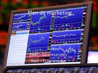 Plan de marketing
Oier – Empresariales
Raúl – Programador
 