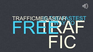 IS THE FASTEST
WAY TO
TRAF
FIC
TRAFFICMEGASTAR
FREE
 