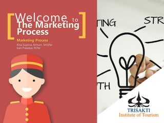 Welcome to
[ ]The Marketing
Process
Marketing Process
Rina Suprina, M.Hum, M.SiPar
Ivan Prasetya, M.Par
 