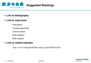 Suggested Readings Link to bibliography Link to code book Valorization Transfer opportunity Time-to-market Early adopters Early majority Link to related websites   http://www.managementhelp.org/ad_prmot/defntion.htm 