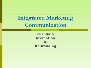 Integrated Marketing
   Communication
       Branding
      Promotion
          &
      ReBranding
 
