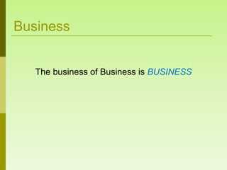Business


   The business of Business is BUSINESS
 