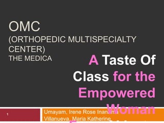 Omc(orthopedic Multispecialty center)  The medica A Taste Of Class for the Empowered Woman From Aklesto Umayam, Irene Rose Inanama Villanueva, Maria Katherine 1 