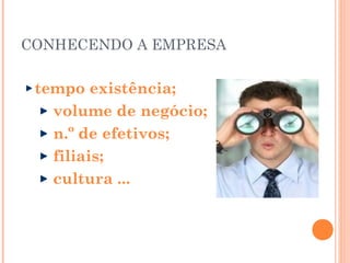 CONHECENDO A EMPRESA

 tempo existência;
   volume de negócio;
   n.º de efetivos;
   filiais;
   cultura ...
 