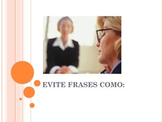 EVITE FRASES COMO:
 