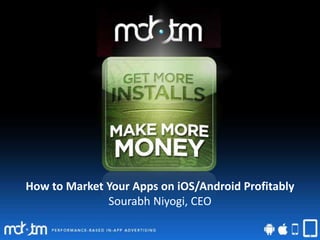 How to Market Your Apps on iOS/Android ProfitablySourabh Niyogi, CEO 