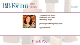 Janet Driscoll Miller
President and CEO
Marketing Mojo
jmiller@marketing-mojo.com
@janetdmiller
 