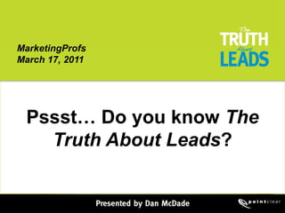 MarketingProfs  March 17, 2011 Pssst… Do you know The Truth About Leads? 