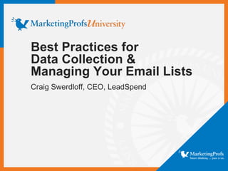 Best Practices for
Data Collection &
Managing Your Email Lists
Craig Swerdloff, CEO, LeadSpend
 