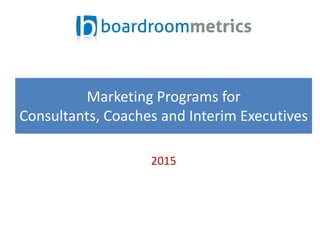Marketing Programs for
Consultants, Coaches and Interim Executives
2015
 