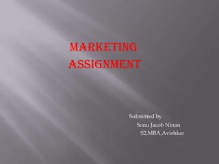 MARKETING
ASSIGNMENT
Submitted by
Sonu Jacob Ninan
S2,MBA,Avishkar
 