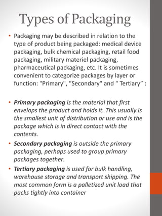 Types of Packaging
• Packaging may be described in relation to the
type of product being packaged: medical device
packagin...