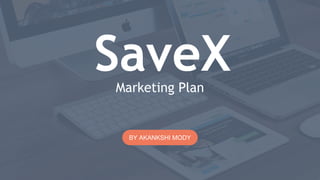 Marketing Plan
SaveX
BY AKANKSHI MODY
1
 