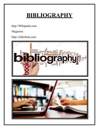 BIBLIOGRAPHY
http://Wikipedia.com
Magazine
http://slideshare.com
 