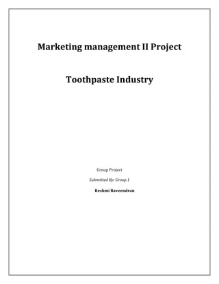 Marketing management II Project

Toothpaste Industry

Group Project
Submitted By: Group 1
Reshmi Raveendran

 