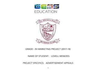 !
GRADE - XII MARKETING PROJECT (2017-18)
NAME OF STUDENT: LOVELL MENEZES
PROJECT SPECIFICS:  ADVERTISEMENT APPEALS
1
 