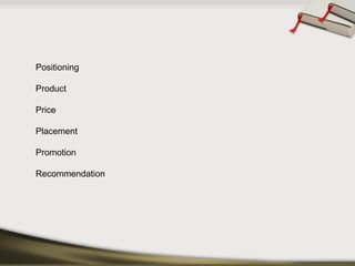 Positioning 
Product 
Price 
Placement 
Promotion 
Recommendation  