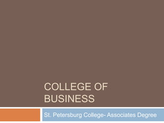 COLLEGE OF
BUSINESS
St. Petersburg College- Associates Degree
 