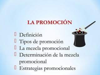  Definición
 Tipos de promoción
 La mezcla promocional
 Determinación de la mezcla
promocional
 Estrategias promocionales
LA PROMOCIÓN
 
