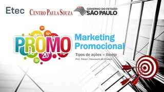 Marketing
Promocional
Tipos de ações – Varejo
Prof. Flávio I. Franceschi de Oliveira
 