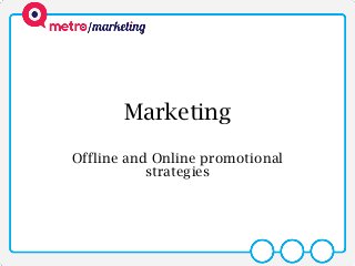 Marketing
Offline and Online promotional
strategies
 
