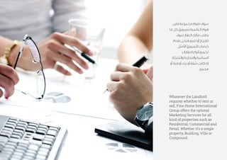 Whatever the Landlord
requires whether to rent or
sell, Fine Home International
Group offers the optimal
Marketing Services for all
kind of properties such as
Residential, Commercial and
Retail. Whether it’s a single
property, Building, Villa or
Compound.
.
 