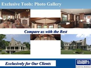 Exclusive Tools: Photo Gallery




                                                 Compare us with the Rest




    Exclusively for Our Clients
 © 2006 NRT Incorporated. All rights reserved.
 