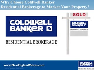 Why Choose Coldwell Banker
Residential Brokerage to Market Your Property?




 © 2006 NRT Incorporated. All rights reserved.
 