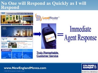 No One will Respond as Quickly as I will
Respond




                                                                =
                                                 Truly Remarkable
                                                 Customer Service




 © 2006 NRT Incorporated. All rights reserved.
 