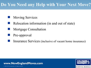 Do You Need any Help with Your Next Move?

           Moving Services
           Relocation information (in and out of state)
           Mortgage Consultation
           Pre-approval
           Insurance Services (inclusive of vacant home insurance)




 © 2006 NRT Incorporated. All rights reserved.
 