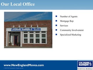 Our Local Office

                                                    Number of Agents
                                                    Mortgage Rep
                                                    Services
                                                    Community Involvement
                                                    Specialized Marketing




 © 2006 NRT Incorporated. All rights reserved.
 