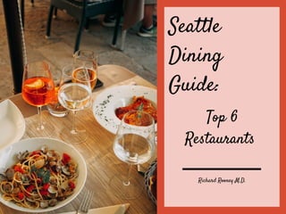 Seattle
Dining
Guide: 
Top 6
Restaurants 
Richard Rooney M.D.
 
