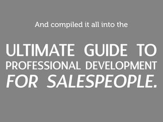 And compiled it all into the
ULTIMATE GUIDE TO
PROFESSIONAL DEVELOPMENT
FOR MARKETING & PR.
 