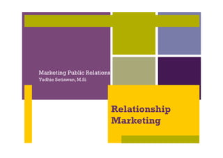 +
Relationship
Marketing
Marketing Public Relations
Yudhie Setiawan, M.Si
 