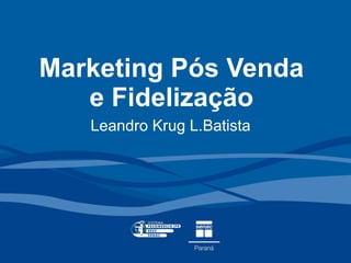 Marketing Pós Venda e Fidelização Leandro Krug L.Batista 