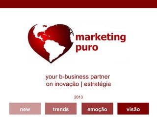 your b-business partner
      on inovação | estratégia

                 2013


new     trends          emoção   visão
 