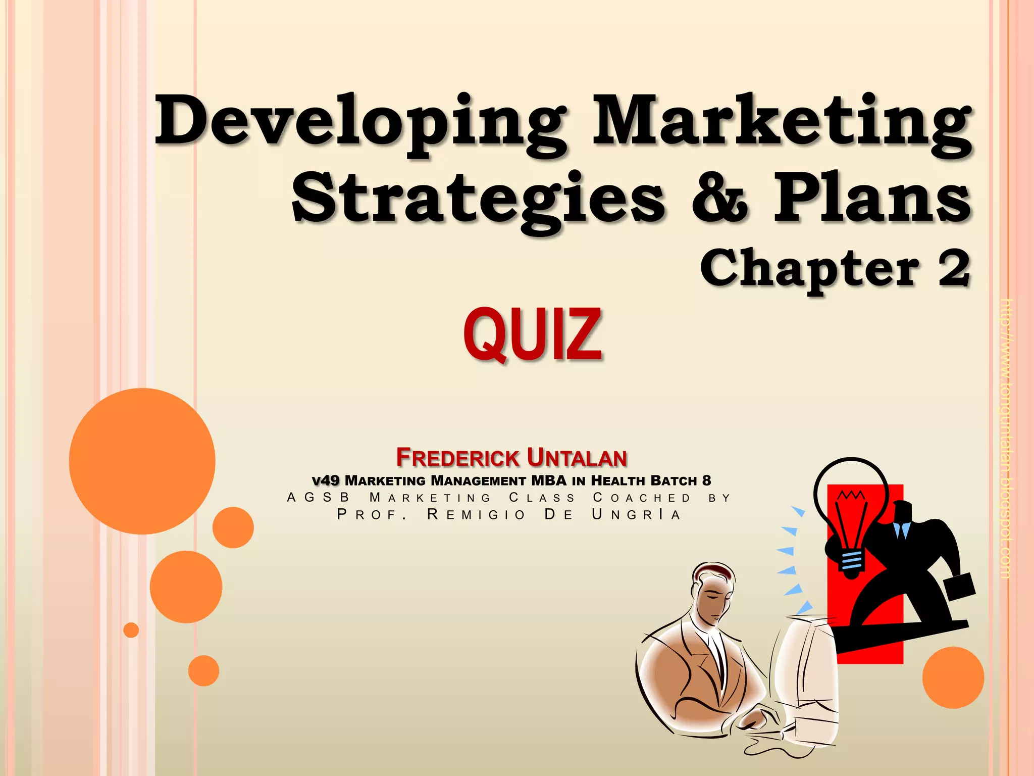Developing Marketing Strategies & PlansChapter 2QUIZFrederick Untalanv49Marketing Management MBA in Health Batch 8AGSB Marketing Class Coached by Prof. Remigio De UngrIahttp://www.tonguntalan.blogspot.com