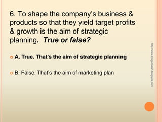6. To shape the company’s business & products so that they yield target profits & growth is the aim of strategic planning....
