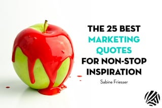THE 25 best
marketing
quotes
For non-stop
INSPIRATION
Sabine Friesser
 