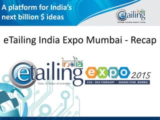 eTailing India Expo Mumbai - Recap
A platform for India’s
next billion $ ideas
 