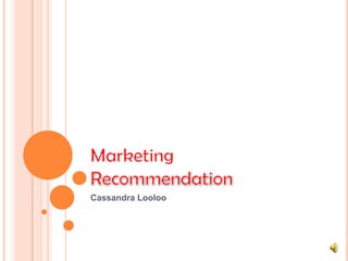 Marketing Recommendation Cassandra Looloo 
