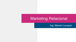 Marketing Relacional
Ing. Marwin Lavayen
 