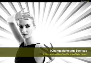 #ChangeMarketing Services 8 Ways We Can Make Your Marketing Matter (Again) 
