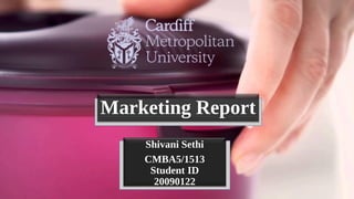 Marketing Report
Shivani Sethi
CMBA5/1513
Student ID
20090122
 