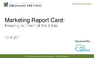 Benchmark Report

Marketing Report Card:

Sponsored By:

© 2014 Demand Metric Research Corporation. All Rights Reserved.

 